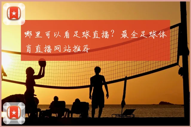 哪里可以看足球直播？最全足球体育直播网站推荐