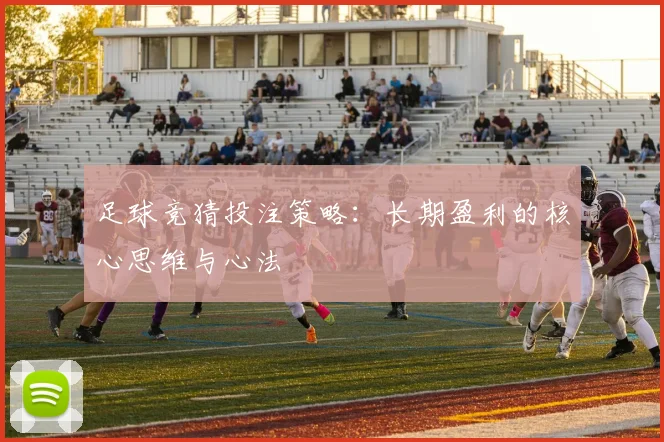 足球竞猜投注策略：长期盈利的核心思维与心法