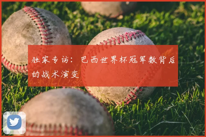 独家专访：巴西世界杯冠军数背后的战术演变