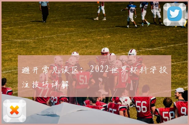避开常见误区：2022世界杯科学投注技巧详解