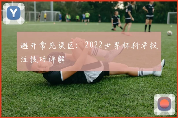 避开常见误区：2022世界杯科学投注技巧详解